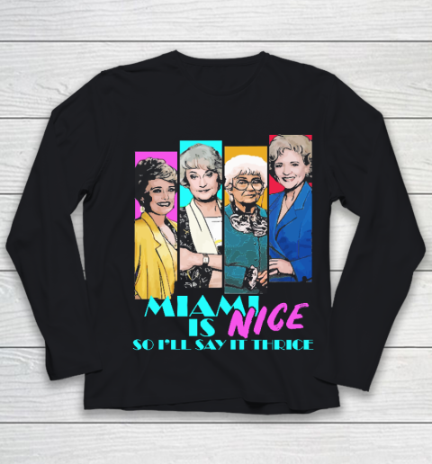 The Golden Girls Tshirt Miami Is Nice So I'll Say It Thrice Youth Long Sleeve