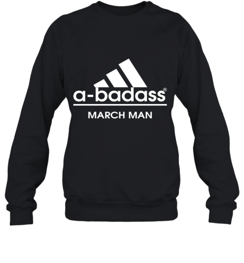 A Badass March Man Are Born In March Sweatshirt
