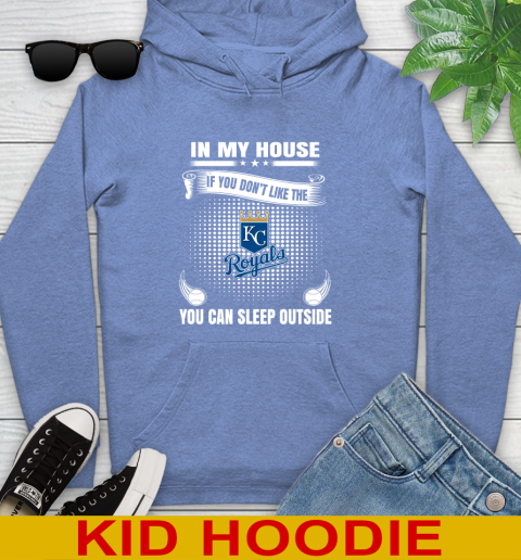 Kansas City Royals MLB Baseball In My House If You Don't Like The  Royals You Can Sleep Outside Shirt Youth Hoodie 12