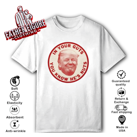 In Your Guts You Know Hes Nuts Trump T-Shirt
