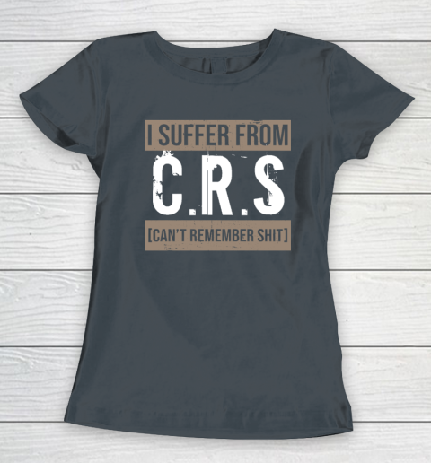 I Suffer from CRS Can't Remember Shit Funny Sarcastic Humor Women's T-Shirt 3