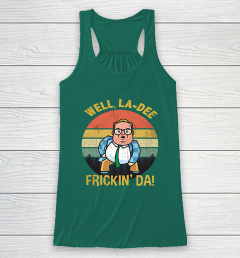 Matt Foley Shirt Well, La Dee Frickin Da Racerback Tank 5