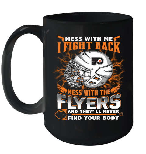 Philadelphia Flyers Mess With Me I Fight Back Mess With My Team And They'll Never Find Your Body Shirt Ceramic Mug 15oz