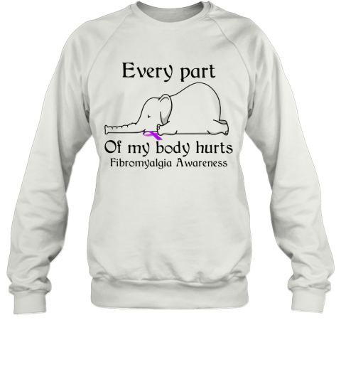 Elephant Every Part Of My Body Hurts Fibromyalgia Awareness Sweatshirt