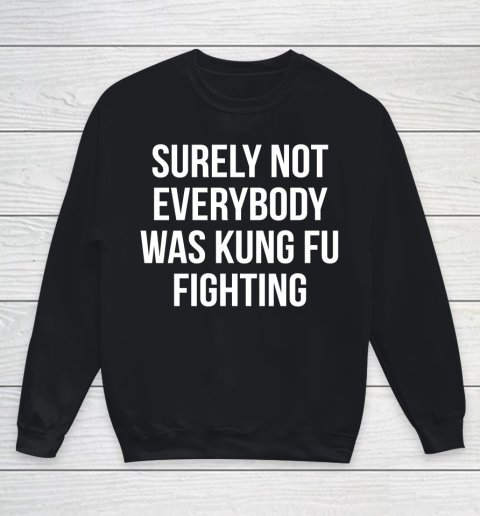 Surely Not Everybody Was Kung Fu Fighting Funny Shirt Youth Sweatshirt