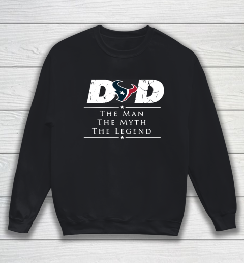 Houston Texans NFL Football Dad The Man The Myth The Legend Sweatshirt