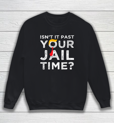 Isn't It Past Your Jail Time Funny Saying Sweatshirt