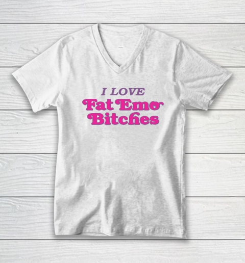 I Love Fat Emo Bitches V-Neck T-Shirt