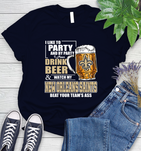 NFL I Like To Party And By Party I Mean Drink Beer and Watch My New Orleans Saints Beat Your Team's Ass Football Women's T-Shirt 2