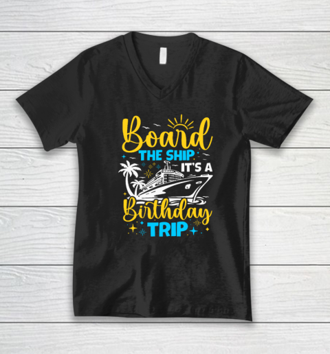 Board The Ship It's A Birthday Trip Cruise Cruising Vacation V-Neck T-Shirt