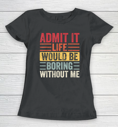 Admit It Life Would Be Boring Without Me, Funny Saying Retro Women's T-Shirt