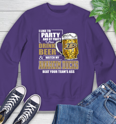 NHL I Like To Party And By Party I Mean Drink Beer And Watch My Anaheim Ducks Beat Your Team's Ass Hockey Sweatshirt 4
