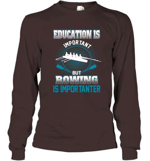 Education Is Important But Rowing Is Importanter Long Sleeve T-Shirt 3