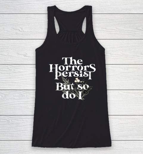 The Horrors Persist But So Do I Humor Flower Funny Racerback Tank