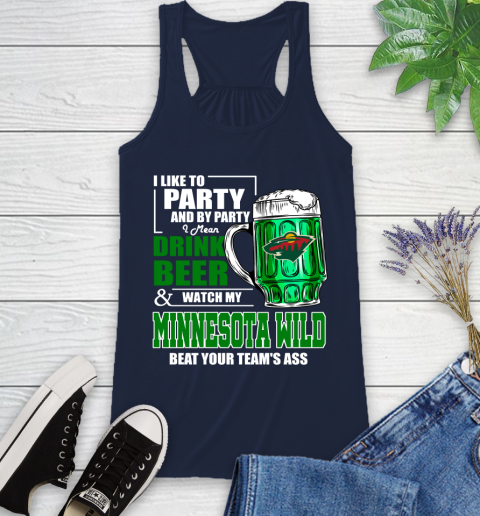 NHL I Like To Party And By Party I Mean Drink Beer And Watch My Minnesota Wild Beat Your Team's Ass Hockey Racerback Tank 10