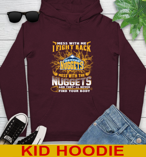 NBA Basketball Denver Nuggets Mess With Me I Fight Back Mess With My Team And They'll Never Find Your Body Shirt Youth Hoodie 7