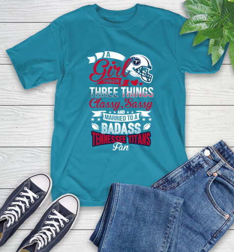 Tennessee Titans NFL Football A Girl Should Be Three Things Classy Sassy And A Be Badass Fan T-Shirt 9