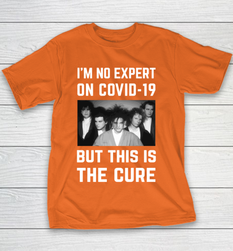 The Cure Tshirt Im No Expert On Covid 19 But This Is The Cure Youth T-Shirt 4