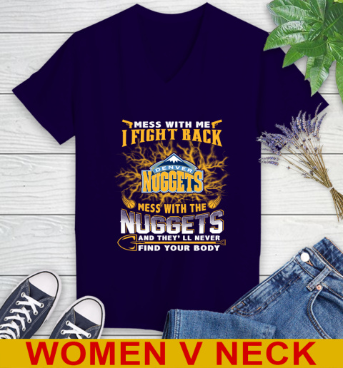 NBA Basketball Denver Nuggets Mess With Me I Fight Back Mess With My Team And They'll Never Find Your Body Shirt Women's V-Neck T-Shirt 3