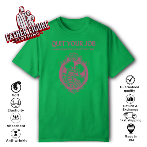 glyl quit your job and love me for the rest of my life classic t shirt 2 front irish green