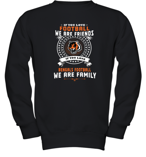Love Football We Are Friends Love Bengals We Are Family Youth Sweatshirt