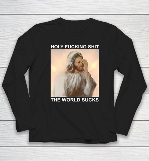 Holy Fucking Shit the World Sucks Facepalm Jesus Long Sleeve T-Shirt
