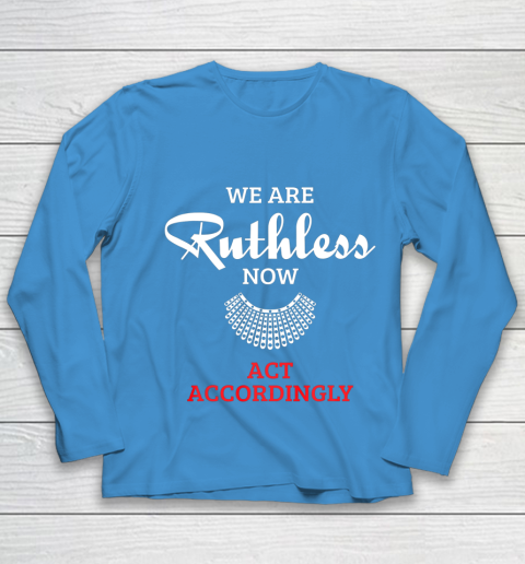 We Are Ruthless Now Act Accordingly Youth Long Sleeve 5
