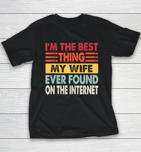I'm The Best Thing My Wife Ever Found On The Internet Funny Youth T-Shirt