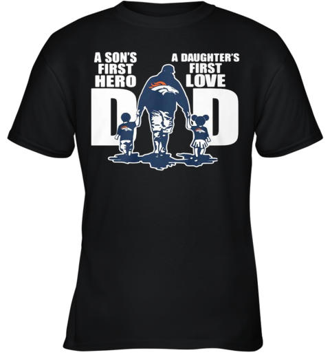 Denver Broncos Dad A Son'S First Hero A Daughter'S First Love Youth T-Shirt