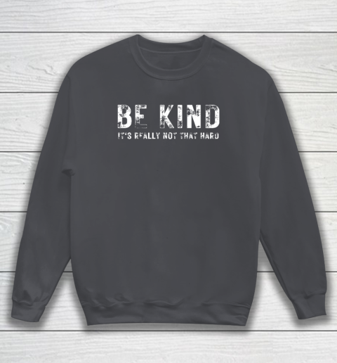 Be Kind It's Really Not That Hard Sweatshirt 3