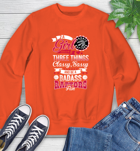 Toronto Raptors NBA A Girl Should Be Three Things Classy Sassy And A Be Badass Fan Sweatshirt 3