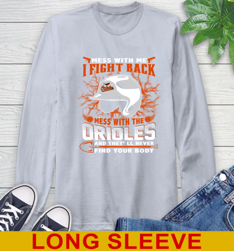 MLB Baseball Baltimore Orioles Mess With Me I Fight Back Mess With My Team And They'll Never Find Your Body Shirt Long Sleeve T-Shirt 6
