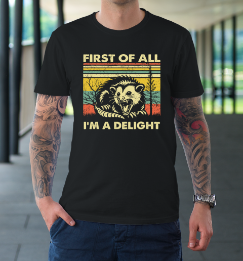 First Of All I'm A Delight Sarcastic Angry Opossum Possum T-Shirt