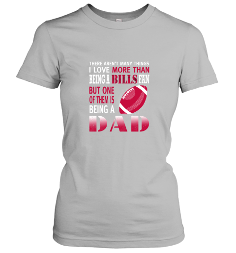 1ryd i love more than being a bills fan being a dad football ladies t shirt 20 front sport grey