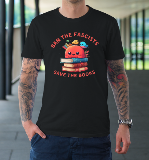 Ban the Fascists Save the BooksStand Against Fascism T-Shirt