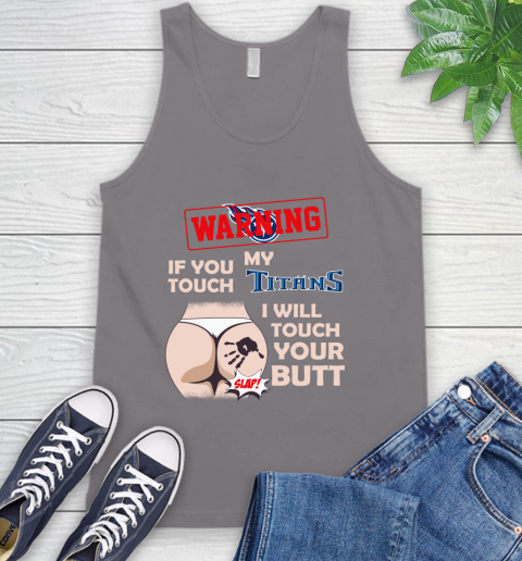 Tennessee Titans NFL Football Warning If You Touch My Team I Will Touch My Butt Tank Top 6