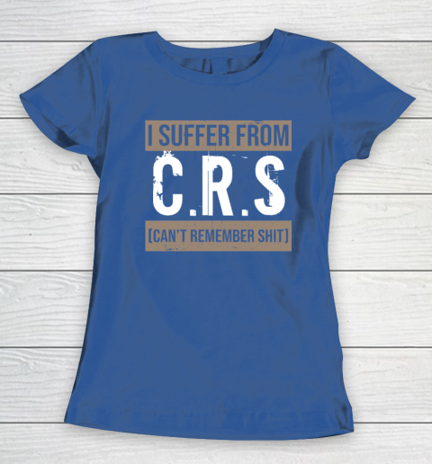 I Suffer from CRS Can't Remember Shit Funny Sarcastic Humor Women's T-Shirt 6
