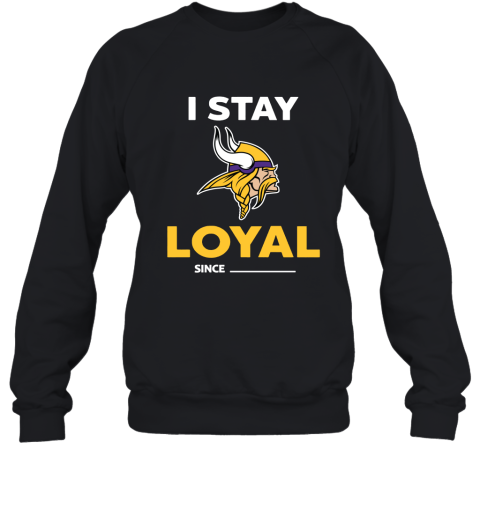 Minnesota Vikings I Stay Loyal Since Personalized Sweatshirt
