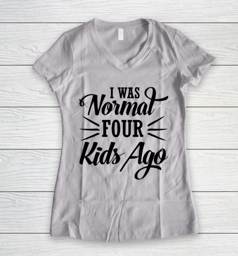 I Was Normal Four Kids Ago Mother's Day Gift Women's V-Neck T-Shirt