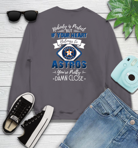 MLB Baseball Houston Astros Nobody Is Perfect But If Your Heart Belongs To Astros You're Pretty Damn Close Shirt Youth Sweatshirt 4