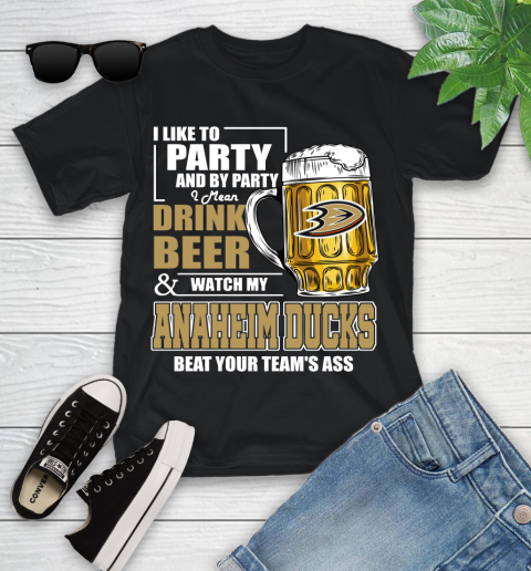 NHL I Like To Party And By Party I Mean Drink Beer And Watch My Anaheim Ducks Beat Your Team's Ass Hockey Youth T-Shirt
