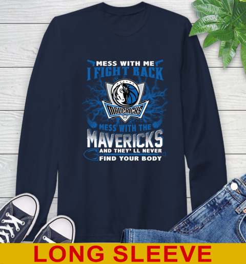 NBA Basketball Dallas Mavericks Mess With Me I Fight Back Mess With My Team And They'll Never Find Your Body Shirt Long Sleeve T-Shirt 3