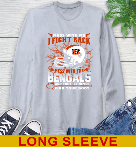 NFL Football Cincinnati Bengals Mess With Me I Fight Back Mess With My Team And They'll Never Find Your Body Shirt Long Sleeve T-Shirt 6