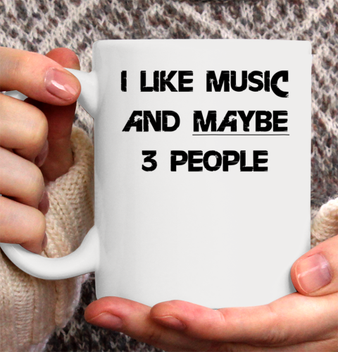 I Like Music and Maybe 3 People Graphic Tee Funny Saying Ceramic Mug 11oz