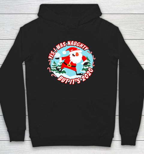 Yes I Was Naughty But It s 2020 Funny Christmas Santa List Hoodie