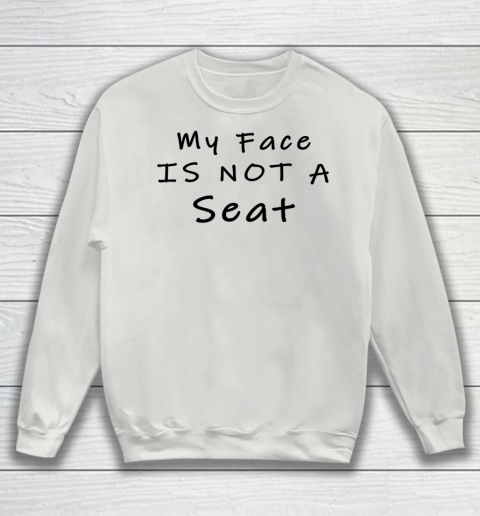 Funny White Lie Party My Face Is Not A Seat Sweatshirt 3