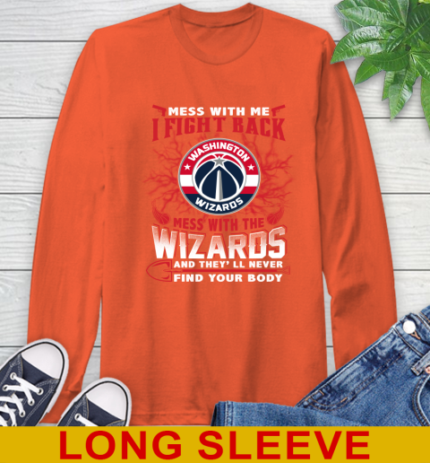 NBA Basketball Washington Wizards Mess With Me I Fight Back Mess With My Team And They'll Never Find Your Body Shirt Long Sleeve T-Shirt 4