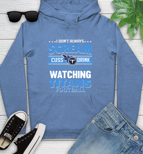 Tennessee Titans NFL Football I Scream Cuss Drink When I'm Watching My Team Youth Hoodie 13