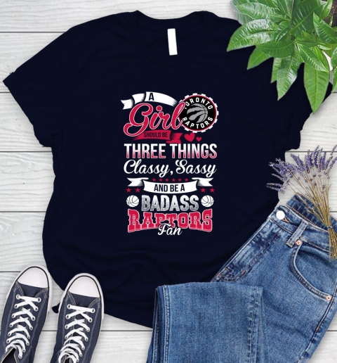 Toronto Raptors NBA A Girl Should Be Three Things Classy Sassy And A Be Badass Fan Women's T-Shirt 2