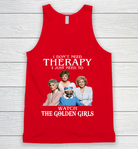 Golden Girls Tshirt I Don't Need Therapy I Just Need To Watch The Golden Girls Tank Top 5